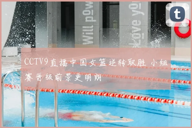 CCTV9直播中国女篮逆转取胜 小组赛晋级前景更明朗