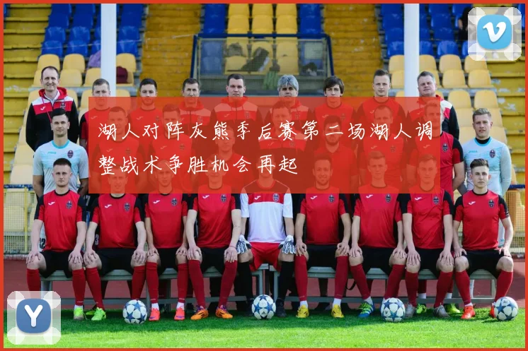湖人对阵灰熊季后赛第二场湖人调整战术争胜机会再起