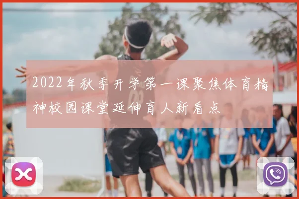 2022年秋季开学第一课聚焦体育精神校园课堂延伸育人新看点