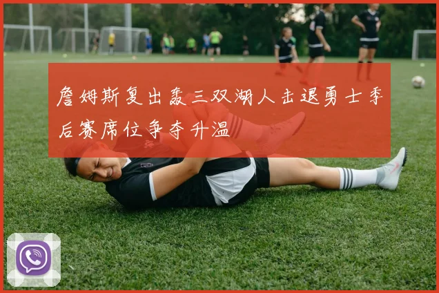 詹姆斯复出轰三双湖人击退勇士季后赛席位争夺升温